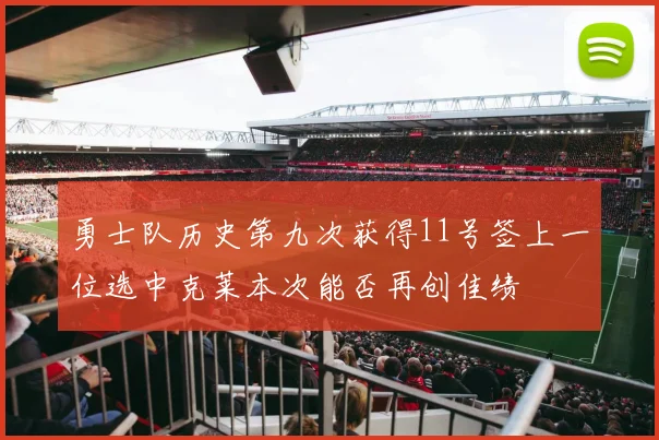 勇士队历史第九次获得11号签上一位选中克莱本次能否再创佳绩